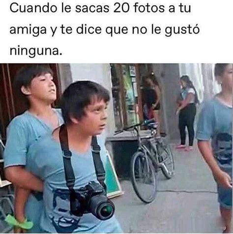 Cuando le sacas 20 fotos a tu amiga y te dice que no le gustó ninguna