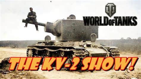 World Of Tanks The Kv 2 Show Youtube