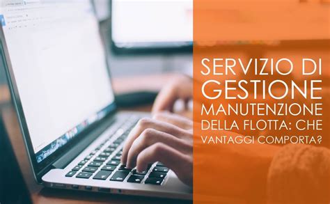 Servizio Di Gestione Manutenzione Della Flotta Che Vantaggi Comporta