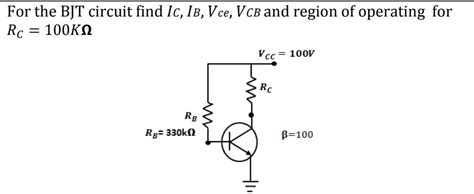 For The BJT Circuit Find Ic IB Vce VcB And The Region Of Operation