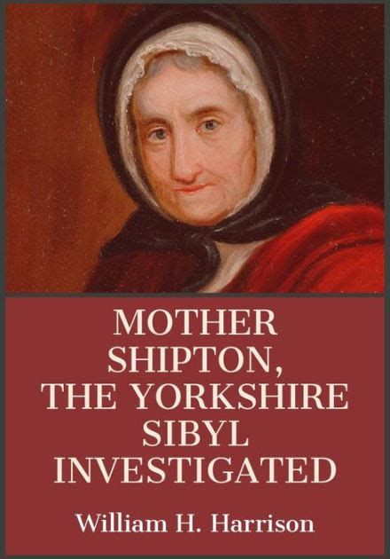 Mother Shipton The Yorkshire Sibyl Investigated By William H Harrison