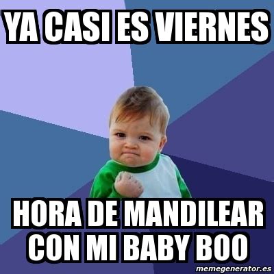 Meme Bebe Exitoso Ya Casi Es Viernes Hora De Mandilear Con Mi Baby