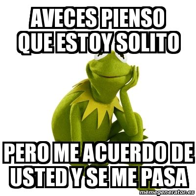 Meme Kermit The Frog Aveces Pienso Que Estoy Solito Pero Me Acuerdo