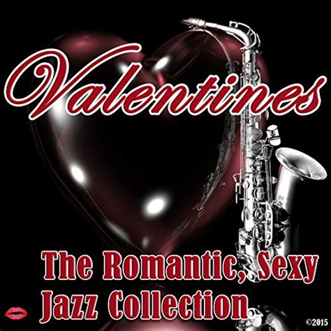 Play Valentine´s The Romantic Sexy Jazz Collection By Various Artists On Amazon Music