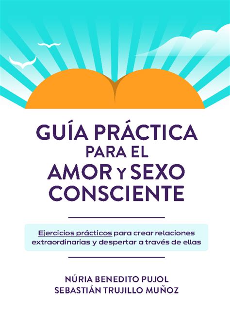 Guia Practica De Ejercicios Amor Y Sexo Consciente GuÍa PrÁctica Para El Amor Y Sexo