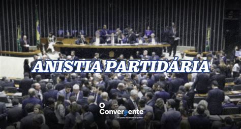 ‘anistia Partidária é Botar Um Esquecimento Em Tudo O Que Houve