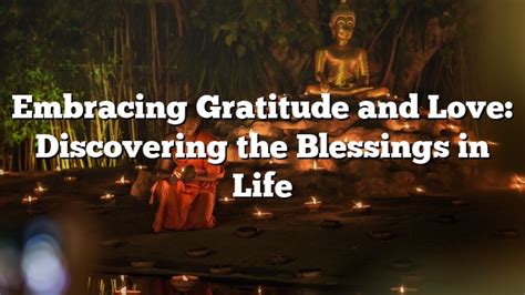 Embracing Gratitude And Love Discovering The Blessings In Life E