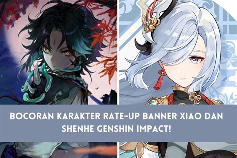 Bocoran Karakter Rate Up Banner Xiao Dan Shenhe Genshin Impact