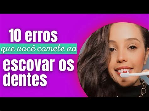 Erros Ao Escovar Os Dentes Isso Ningu M Nunca Te Contou Dentes