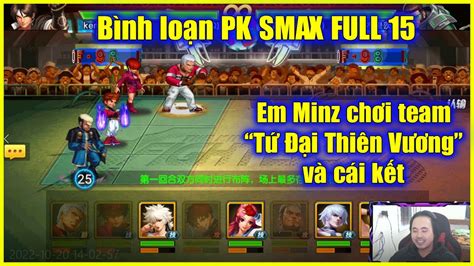 KOF Bình loạn PK FULL tư chất 15 SMAX em Minz chơi FULL team Tứ