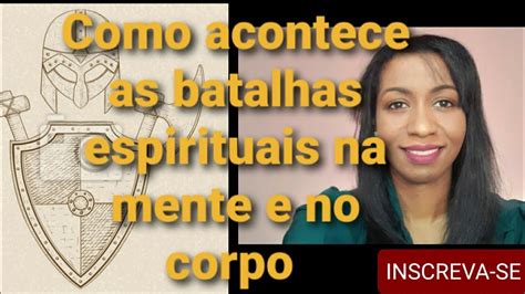 COMO ACONTECE AS BATALHAS ESPIRITUAIS NA MENTE E NO CORPO YouTube