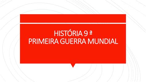 Apresentaçãoprimeiraguerramundial 9 Anopptx