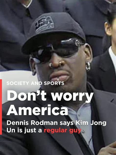 Dont Worry America Dennis Rodman Says Kim Jong Un Is Just A Regular