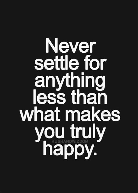 Never Settle For Anything Less Than What Makes You Truly Happy Quote