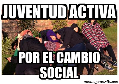 Meme Personalizado Juventud Activa Por El Cambio Social 31837909