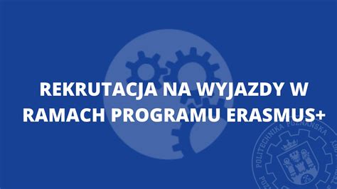 Rekrutacja W Ramach Programu Erasmus Wydzia In Ynierii Mechanicznej