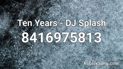 Ten Years Dj Splash Roblox Id Roblox Music Codes