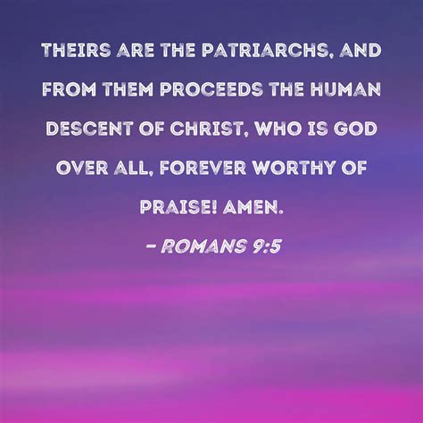 Romans 9:5 Theirs are the patriarchs, and from them proceeds the human