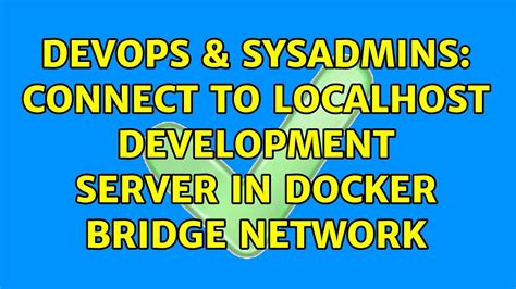 DevOps SysAdmins Connect To Localhost Development Server In Docker