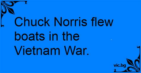 Chuck Norris flew boats in the Vietnam War.