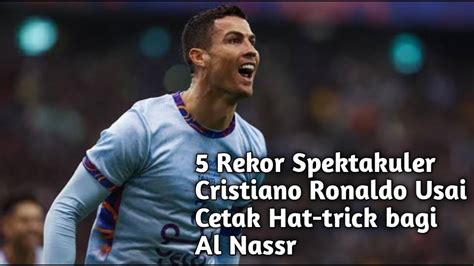 Rekor Spektakuler Cristiano Ronaldo Usai Cetak Hat Trick Bagi Al