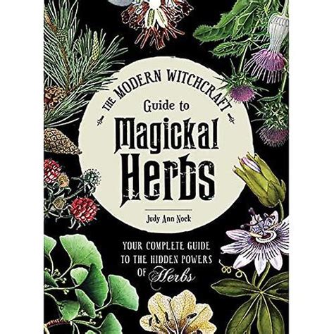 The Modern Witchcraft Guide To Magickal Herbs Your Complete Guide To