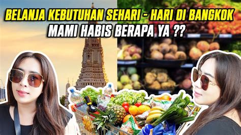 Belanja Kebutuhan Sehari Hari Di Bangkok Mami Habis Berapa Ya