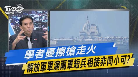 少康戰情室｜學者憂擦槍走火 解放軍軍演兩軍短兵相接非同小可tvbsnews01 Youtube