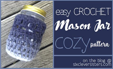 Easy Crochet Mason Jar Cozy Pattern Six Clever Sisters