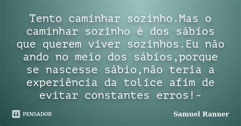 Tento Caminhar Sozinho Mas O Caminhar Samuel Ranner Pensador