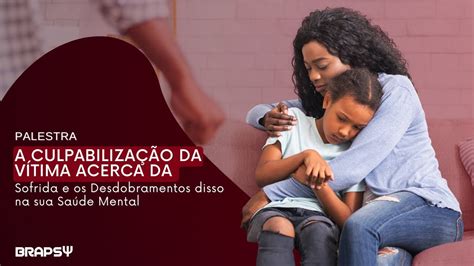 A Culpabilização da Vítima Acerca da Violência Sofrida e os