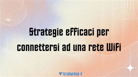 Strategie Efficaci Per Connettersi Ad Una Rete Wifi