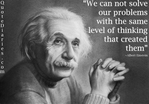 We Can Not Solve Our Problems With The Same Level Of Thinking That