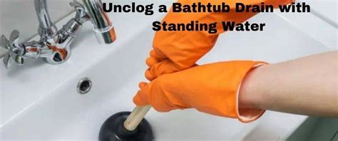 How To Unclog A Bathtub Drain With Standing Water Naturally