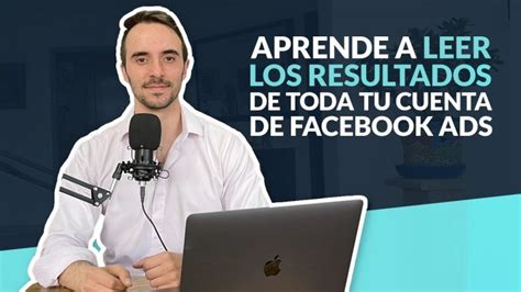 Aprende A Analizar Tus Campa As De Facebook Ads C Mo Usar Los Los