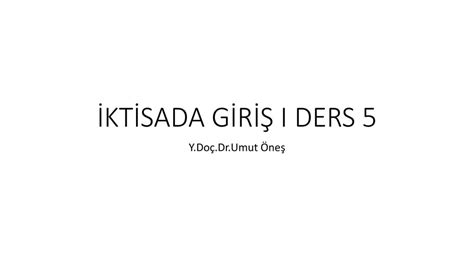 İKTİSADA GİRİŞ I DERS 5 Y Doç Dr Umut Öneş ppt indir