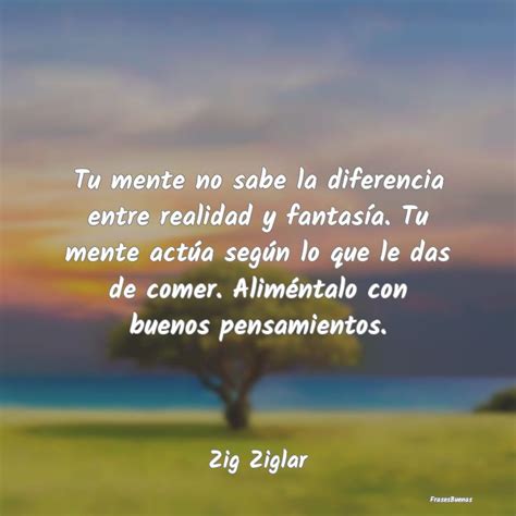 Frases De Zig Ziglar Tu Mente No Sabe La Diferencia Entre Rea