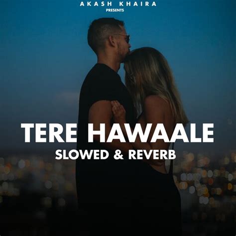 Tere Hawaale Slowed And Reverb Akash Khaira Qobuz