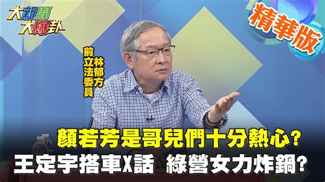 【大新聞大爆卦】顏若芳是哥兒們十分熱心 王定宇搭車x話 綠營女力炸鍋 大新聞大爆卦 精華版 Youtube