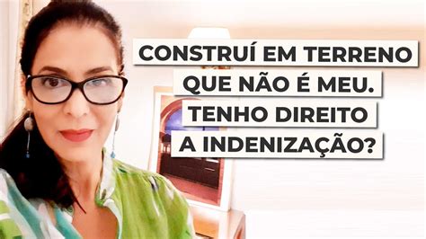 CONSTRUÍ EM TERRENO QUE NÃO É MEU TENHO DIREITO A INDENIZAÇÃO YouTube