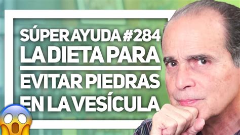 SÚPER AYUDA 284 La Dieta Para Evitar Piedras en la Vesícula YouTube