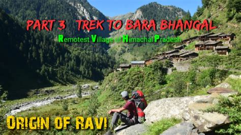 Origin Of Ravi Part 3 Trek To Bara Bhangal Remotest Village Of