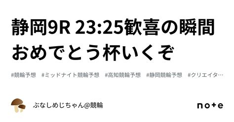 静岡9r 2325㊗️㊗️歓喜の瞬間おめでとう杯いくぞ㊗️㊗️｜ぶなしめじちゃん競輪