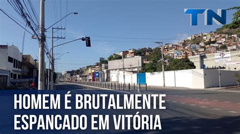 Homem Brutalmente Espancado Em Vit Ria Youtube