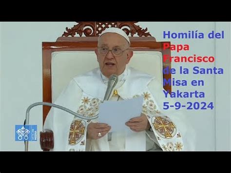 Homilía del Papa Francisco de la Santa Misa en Yakarta 5 9 2024 YouTube