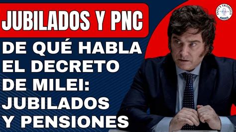 Atencion De Que Habla El Decreto De Milei Para Los Jubilados Y