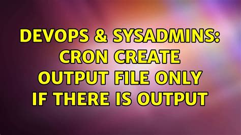 Devops Sysadmins Cron Create Output File Only If There Is Output