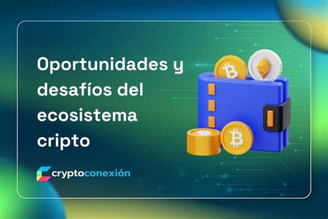 Oportunidades Y Desaf Os Del Ecosistema Cripto Cryptoconexi N