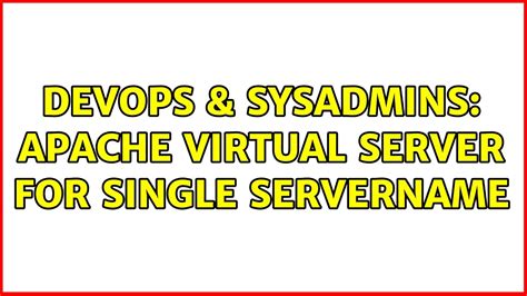 Devops Sysadmins Apache Virtual Server For Single Servername