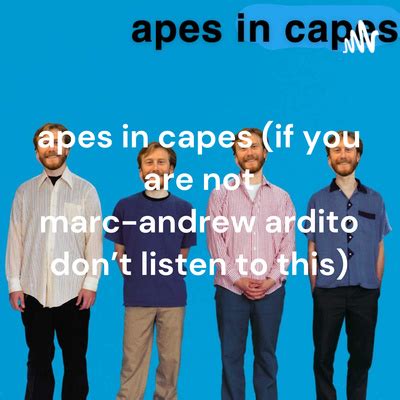 Apes In Capes If You Are Not Marc Andrew Ardito Don T Listen To This